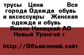 трусы › Цена ­ 53-55 - Все города Одежда, обувь и аксессуары » Женская одежда и обувь   . Ямало-Ненецкий АО,Новый Уренгой г.